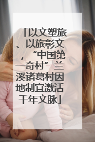 以文塑旅、以旅彰文，“中国第一奇村”兰溪诸葛村因地制宜激活千年文脉