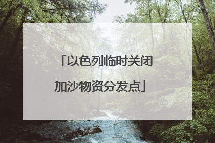 以色列临时关闭加沙物资分发点