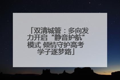 双清城管：多向发力开启“静音护航”模式 倾情守护高考学子逐梦路