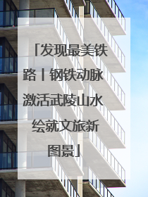 发现最美铁路丨钢铁动脉激活武陵山水 绘就文旅新图景