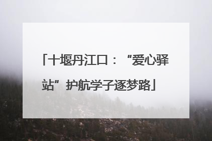 十堰丹江口：“爱心驿站”护航学子逐梦路