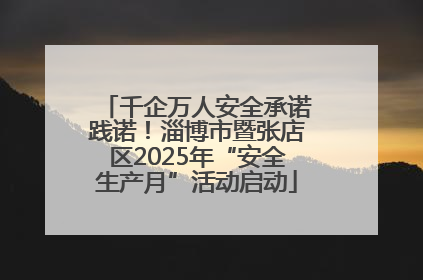 千企万人安全承诺践诺！淄博市暨张店区2025年“安全生产月”活动启动