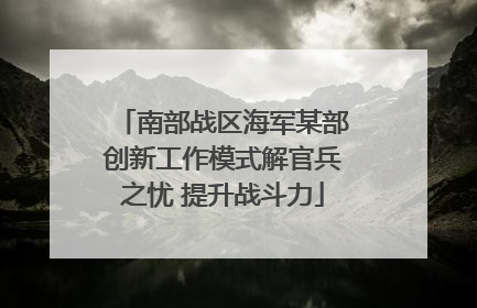 南部战区海军某部创新工作模式解官兵之忧 提升战斗力