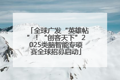 全球广发“英雄帖”！“创客天下”2025类脑智能专项赛全球招募启动