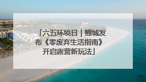 六五环境日｜鲤城发布《零废弃生活指南》开启露营新玩法