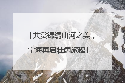 共赏锦绣山河之美，宁海再启壮阔旅程