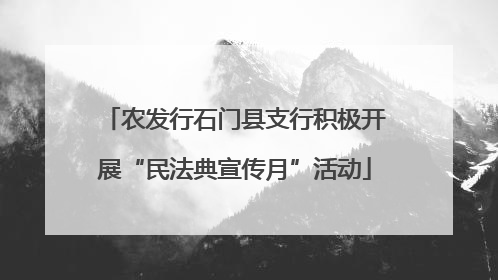农发行石门县支行积极开展“民法典宣传月”活动