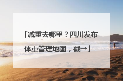 减重去哪里？四川发布体重管理地图，戳→