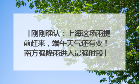 刚刚确认：上海这场雨提前赶来，端午天气还有变！南方强降雨进入最强时段