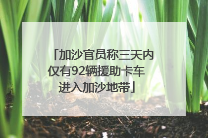 加沙官员称三天内仅有92辆援助卡车进入加沙地带