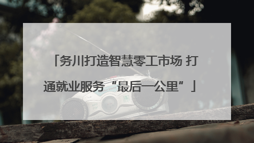 务川打造智慧零工市场 打通就业服务“最后一公里”