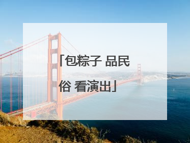 包粽子 品民俗 看演出