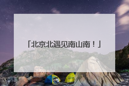 北京北遇见南山南！