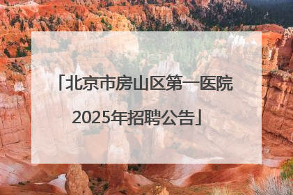 北京市房山区第一医院2025年招聘公告