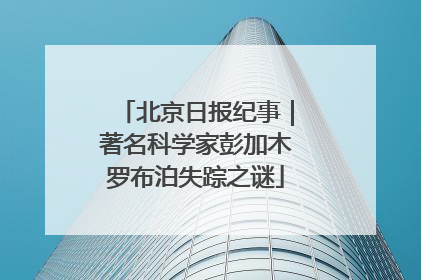 北京日报纪事｜著名科学家彭加木罗布泊失踪之谜