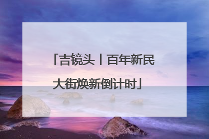 吉镜头丨百年新民大街焕新倒计时