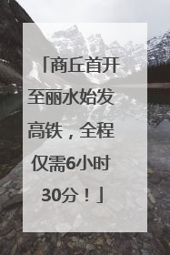 商丘首开至丽水始发高铁，全程仅需6小时30分！