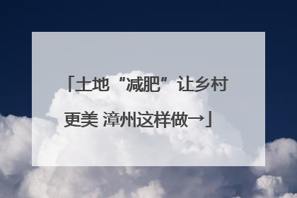 土地“减肥”让乡村更美 漳州这样做→