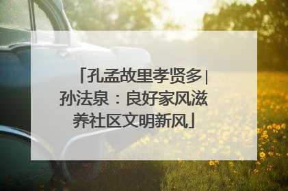 孔孟故里孝贤多∣孙法泉：良好家风滋养社区文明新风