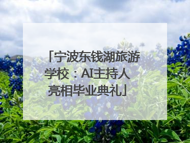 宁波东钱湖旅游学校：AI主持人亮相毕业典礼