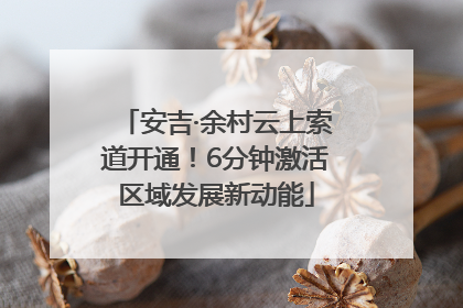 安吉·余村云上索道开通！6分钟激活区域发展新动能