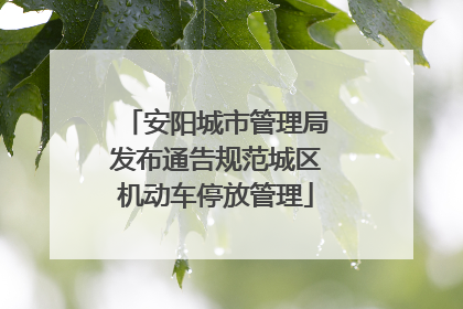 安阳城市管理局发布通告规范城区机动车停放管理