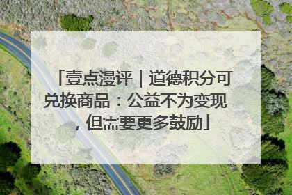 壹点漫评｜道德积分可兑换商品：公益不为变现，但需要更多鼓励