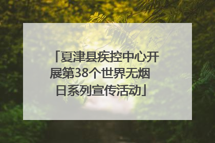 夏津县疾控中心开展第38个世界无烟日系列宣传活动