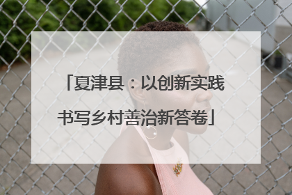 夏津县：以创新实践书写乡村善治新答卷