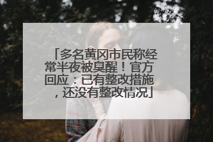 多名黄冈市民称经常半夜被臭醒！官方回应：已有整改措施，还没有整改情况