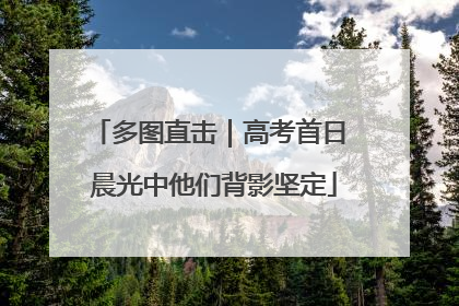 多图直击｜高考首日 晨光中他们背影坚定