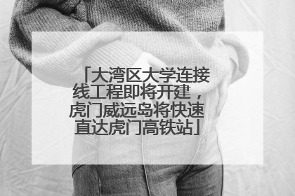 大湾区大学连接线工程即将开建，虎门威远岛将快速直达虎门高铁站