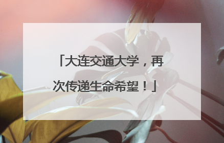 大连交通大学，再次传递生命希望！