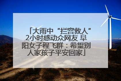 大雨中“拦窨救人”2小时感动众网友 阜阳女子程飞群：希望别人家孩子平安回家