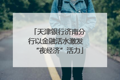 天津银行济南分行以金融活水激发“夜经济”活力
