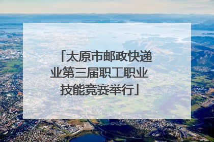 太原市邮政快递业第三届职工职业技能竞赛举行