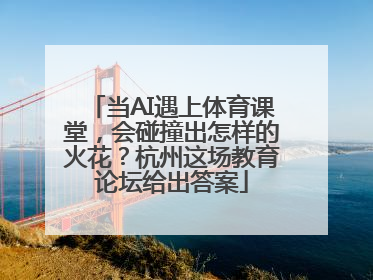 当AI遇上体育课堂，会碰撞出怎样的火花？杭州这场教育论坛给出答案