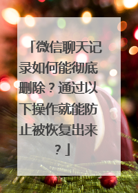 微信聊天记录如何能彻底删除？通过以下操作就能防止被恢复出来？