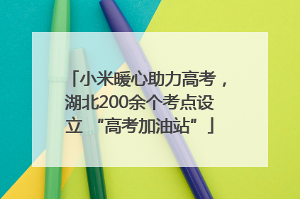 小米暖心助力高考，湖北200余个考点设立 “高考加油站”