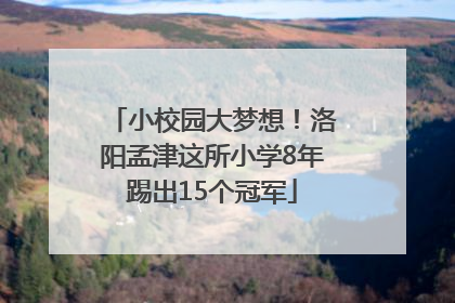 小校园大梦想！洛阳孟津这所小学8年踢出15个冠军