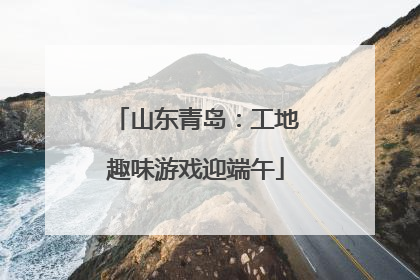 山东青岛：工地趣味游戏迎端午