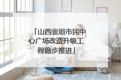 山西襄垣市民中心广场改造升级工程稳步推进
