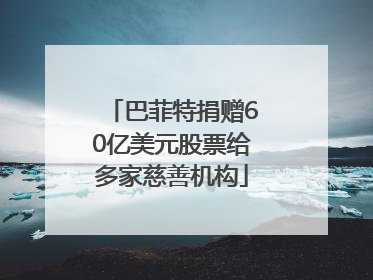 巴菲特捐赠60亿美元股票给多家慈善机构