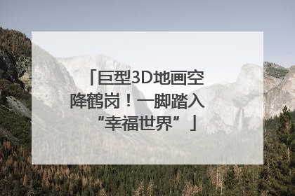 巨型3D地画空降鹤岗！一脚踏入“幸福世界”