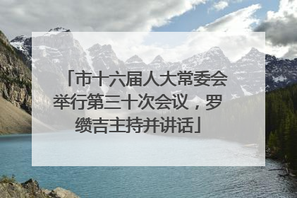 市十六届人大常委会举行第三十次会议，罗缵吉主持并讲话