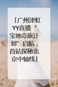 广州津虹YY直播“宝地奇旅计划”启航，首站探秘北京中轴线