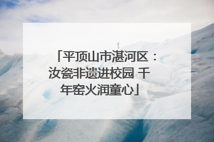 平顶山市湛河区：汝瓷非遗进校园 千年窑火润童心