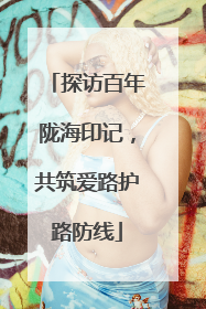 探访百年陇海印记，共筑爱路护路防线