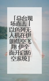 总台现场直击丨以色列无人机在伊朗低空飞翔 伊全面开启防空系统