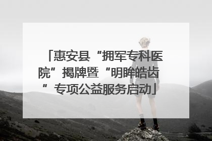 惠安县“拥军专科医院”揭牌暨“明眸皓齿”专项公益服务启动